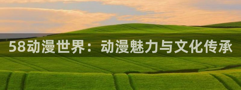 樱花动漫日本动漫：58动漫世界：动漫魅力与文化传承