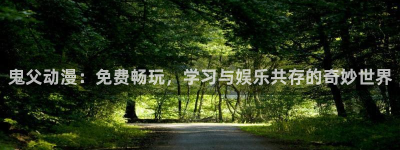 樱花动漫网址在线：鬼父动漫：免费畅玩，学习与娱乐共存的奇妙世界