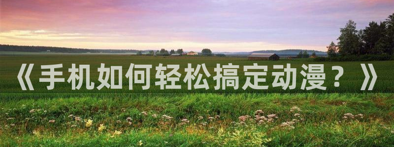 神奇宝贝剑盾樱花动漫：《手机如何轻松搞定动漫？》